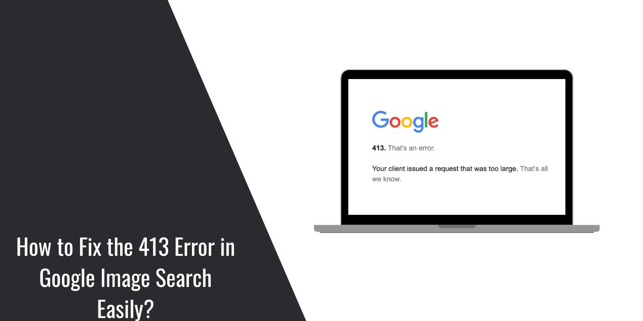 How to Fix the 413 Error in Google Image Search Easily?