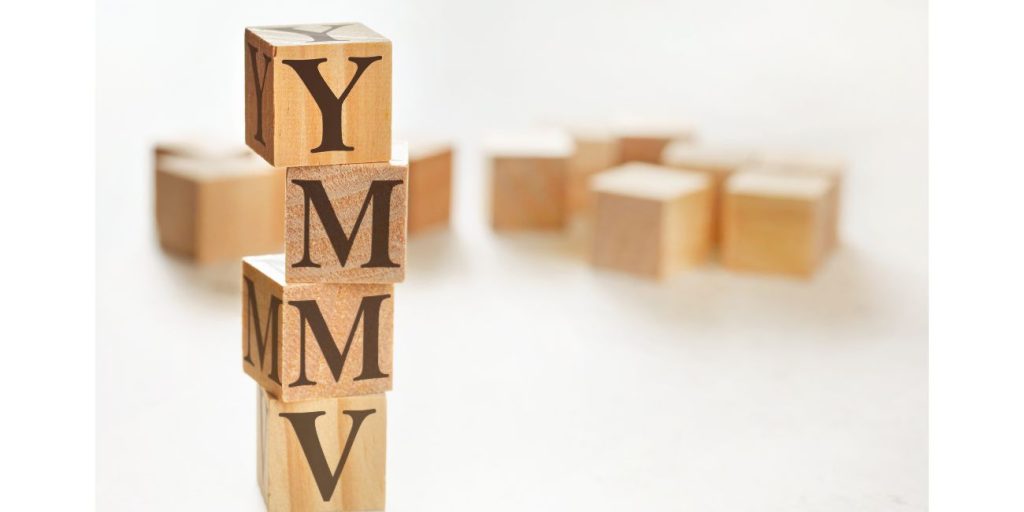 YMMV means "Your Mileage May Vary."