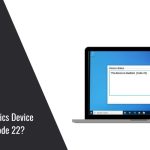 How to Fix Graphics Device Driver Error Code 22